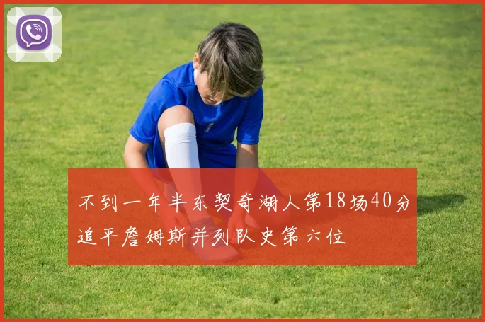 不到一年半东契奇湖人第18场40分追平詹姆斯并列队史第六位